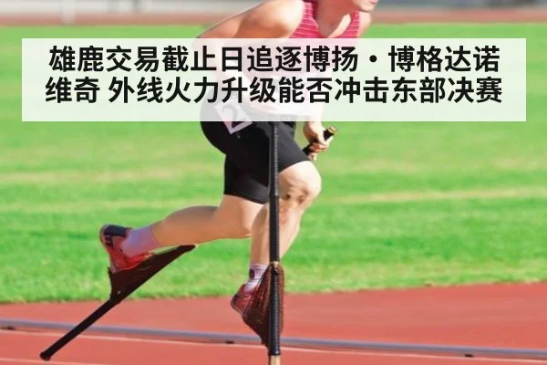 雄鹿交易截止日追逐博扬·博格达诺维奇 外线火力升级能否冲击东部决赛